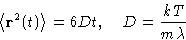 \begin{displaymath}
\left\langle \mathbf{r}^2(t)\right\rangle = 6Dt,\quad D = \frac{kT}{m\lambda}\end{displaymath}