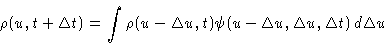 \begin{displaymath}
\rho(u,t+\Delta t)=\int \rho(u-\Delta u,t)\psi(u-\Delta u,\Delta
u,\Delta t)\,d\Delta u \end{displaymath}