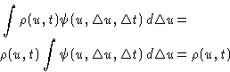 \begin{displaymath}
\begin{split}
&\int \rho(u,t)\psi(u,\Delta u,\Delta t)\,d\D...
... \psi(u,\Delta u,\Delta t)\,d\Delta u = \rho(u,t)
\end{split} \end{displaymath}