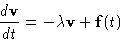 \begin{displaymath}
 \frac{d\mathbf{v}}{dt} = -\lambda\mathbf{v}+\mathbf{f}(t)\end{displaymath}