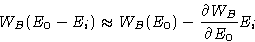 \begin{displaymath}
W_B(E_0-E_i)\approx W_B(E_0) - \frac{\partial W_B}{\partial E_0} E_i
\end{displaymath}