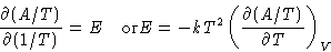 \begin{displaymath}
\frac{\partial (A/T)}{\partial (1/T)} = E\quad\text{or}
E = -kT^2 \left(\frac{\partial (A/T)}{\partial T}\right)_V\end{displaymath}
