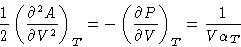 \begin{displaymath}
\frac12\left(\frac{\partial^2 A}{\partial
V^2}\right)_{T} =...
...(\frac{\partial P}{\partial V}\right)_T =
\frac{1}{V\alpha_T} \end{displaymath}