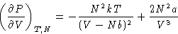\begin{displaymath}
\left(\frac{\partial P}{\partial V}\right)_{T,N} =
-\frac{N^2kT}{(V-Nb)^2} + \frac{2N^2a}{V^3}\end{displaymath}