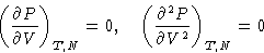 \begin{displaymath}
\left(\frac{\partial P}{\partial V}\right)_{T,N}=0,\quad
\left(\frac{\partial^2 P}{\partial V^2}\right)_{T,N}=0\end{displaymath}