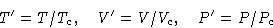 \begin{displaymath}
T' = T/T_c,\quad
V' = V/V_c,\quad
P' = P/P_c\end{displaymath}