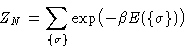 \begin{displaymath}
Z_N = \sum_{\{\sigma\}} \exp\bigl(-\beta E(\{\sigma\})\bigr)\end{displaymath}