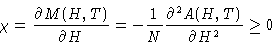 \begin{displaymath}
\chi = \frac{\partial M(H,T) }{\partial H} = -\frac{1}{N}\frac{\partial^2 A(H,T)
}{\partial H^2} \ge 0\end{displaymath}