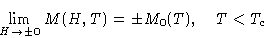 \begin{displaymath}
\lim_{H\to\pm0} M(H,T)=\pm M_0(T),\quad T<T_c
\end{displaymath}