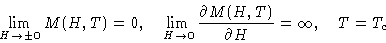\begin{displaymath}
\lim_{H\to\pm0} M(H,T)=0,\quad \lim_{H\to0} \frac{\partial
M(H,T)}{\partial H} = \infty, \quad T=T_c
\end{displaymath}