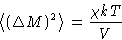 \begin{displaymath}
\left\langle (\Delta M)^2\right\rangle = \frac{\chi kT}{V}\end{displaymath}