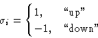 \begin{displaymath}
\sigma_i =
\begin{cases}
1,& \text{``up''}\ -1,& \text{``down''}
\end{cases}\end{displaymath}