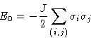 \begin{displaymath}
E_0 = -\frac{J}{2}\sum_{(i,j)}\sigma_i\sigma_j
\end{displaymath}