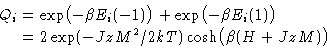 \begin{displaymath}
\begin{split}
Q_i &= \exp\bigl(-\beta E_i(-1)\bigr) + \exp\...
...= 2\exp(-JzM^2/2kT)\cosh\bigl(\beta(H + JzM)\bigr)
\end{split}\end{displaymath}