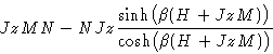 \begin{displaymath}
JzMN - NJz\frac{\sinh\bigl(\beta(H + JzM)\bigr)}{\cosh\bigl(\beta(H
+ JzM)\bigr)} \end{displaymath}