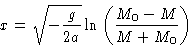 \begin{displaymath}
x = \sqrt{-\frac{g}{2a}}\ln\left(\frac{M_0-M}{M+M_0}\right)\end{displaymath}