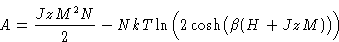 \begin{displaymath}
A = \frac{JzM^2N}{2} - NkT\ln\Bigl(2\cosh\bigl(\beta(H +
JzM)\bigr)\Bigr) \end{displaymath}
