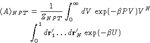 \begin{displaymath}
\begin{split}
\langle A\rangle_{NPT} &= \frac{1}{Z_{NPT}}\i...
...1 d\mathbf{r}'_1\dots d\mathbf{r}'_N\,\exp(-\beta U)\end{split}\end{displaymath}