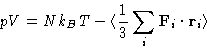 \begin{displaymath}
pV = Nk_BT - \langle \frac{1}{3}\sum_i\mathbf{F}_{i}\cdot\mathbf{r}_{i} \rangle\end{displaymath}