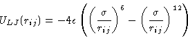 \begin{displaymath}
U_{LJ}(r_{ij})=-4\epsilon \left(\left( \frac{\sigma}{r_{ij}} \right)^6 
 - \left(\frac{\sigma}{r_{ij}}\right)^{12} \right) \end{displaymath}