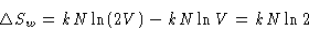 \begin{displaymath}
\Delta S_w = kN\ln(2V) - kN\ln V = kN\ln2
\end{displaymath}