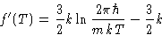 \begin{displaymath}
f'(T) = \frac32 k\ln\frac{2\pi\hbar}{mkT} - \frac32k
\end{displaymath}