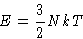 \begin{displaymath}
E = \frac32 NkT
\end{displaymath}
