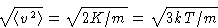 \begin{displaymath}
\sqrt{\left\langle v^2\right\rangle} = \sqrt{2K/m}=\sqrt{3kT/m}
\end{displaymath}