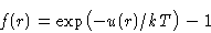 \begin{displaymath}
f(r) = \exp\bigl(-u(r)/kT\bigr) - 1
\end{displaymath}