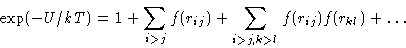 \begin{displaymath}
\exp(-U/kT) = 1 + \sum_{i\gt j}f(r_{ij}) +
\sum_{i\gt j,k\gt l}f(r_{ij})f(r_{kl})+\dots \end{displaymath}