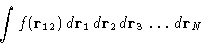 \begin{displaymath}
\int f(\mathbf{r}_{12})\,d\mathbf{r}_1\,d\mathbf{r}_2\,d\mathbf{r}_3\,\ldots\,d\mathbf{r}_N
\end{displaymath}