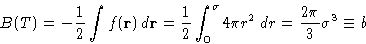 \begin{displaymath}
B(T)=-\frac12\int f(\mathbf{r})\,d\mathbf{r}= \frac12\int_0^{\sigma} 4\pi r^2\,
dr= \frac{2\pi}{3}\sigma^3\equiv b
\end{displaymath}