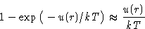 \begin{displaymath}
1-\exp\big(-u(r)/kT\big)\approx \frac{u(r)}{kT}
\end{displaymath}