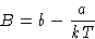\begin{displaymath}
B=b-\frac{a}{kT}
\end{displaymath}