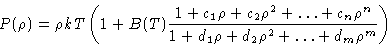 \begin{displaymath}
P(\rho) = \rho kT\left(1 +
B(T)
\frac{1+c_1\rho+c_2\rho^2+...
...c_n\rho^n}{1
+d_1\rho+d_2\rho^2+\ldots+d_m\rho^m}
\right)
\end{displaymath}