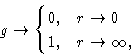 \begin{displaymath}
g\to
\begin{cases}
0,& r\to0 \\ 1,& r\to\infty ,
\end{cases} \end{displaymath}