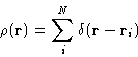 \begin{displaymath}
\rho(\mathbf{r}) = \sum_i^N \delta(\mathbf{r}-\mathbf{r}_i)\end{displaymath}