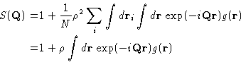 \begin{displaymath}
\begin{aligned}
S(\mathbf{Q})=& 1 + \frac 1N \rho^2 \sum_i ...
...f{r}\, \exp(-i\mathbf{Q}\mathbf{r}) g(\mathbf{r}) \end{aligned}\end{displaymath}