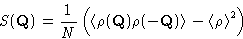 \begin{displaymath}
S(\mathbf{Q})=\frac 1N \left(\left\langle \rho(\mathbf{Q}) ...
...hbf{Q}) \right\rangle-\left\langle \rho\right\rangle^2\right)
\end{displaymath}
