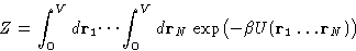 \begin{displaymath}
Z= \int_0^V d\mathbf{r}_1 \dots \int_0^V d\mathbf{r}_N\, \exp\bigl(-\beta
U({\mathbf{r}_1\dots\mathbf{r}_N})\bigr) \end{displaymath}
