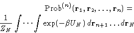 \begin{displaymath}
\begin{split}
\Prob^{(n)}({\mathbf{r}_1,\mathbf{r}_2,\dots,...
...-\beta U_N)\, d\mathbf{r}_{n+1}\dots d\mathbf{r}_N
\end{split}\end{displaymath}