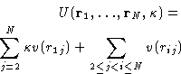 \begin{displaymath}
\begin{split}
U(\mathbf{r}_1, \dots, \mathbf{r}_N, \kappa)...
...pa v(r_{1j}) +
\sum_{2\leq j < i \leq N} v(r_{ij}) \end{split}\end{displaymath}
