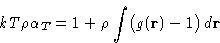 \begin{displaymath}
kT\rho\alpha_T = 1 + \rho\int\bigl(g(\mathbf{r})-1\bigr)\,d\mathbf{r}
\end{displaymath}