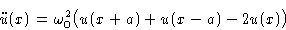 \begin{displaymath}
\ddot{u}(x) = \omega_0^2\bigl(u(x+a)+u(x-a)-2u(x)\bigr)\end{displaymath}