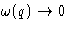 $\omega(q)\to0$